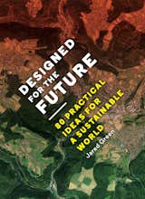 Designed for the Future is available from Princeton Archtiectural Press for $25 and covers ideas on sustainability from architects, curators, landscape designers, and more.