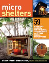 Microshelters, which features tips for designing your own small space as well as 52 other tiny structures, is out now via Storey Publishing.