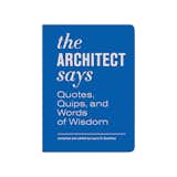The Architect Says: Quotes, Quips, and Words of Wisdom by Laura S. Dushkes (Princeton Architectural Press, 2012).

This collection of quotations offers insight into the minds of more than a hundred architects.