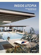 Inside Utopia, published by Gestalten. Cover photo of the Stahl House by Pierre Koenig, Los Angeles, CA, 1957.