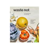 Waste Not: How to Get the Most From Your Food