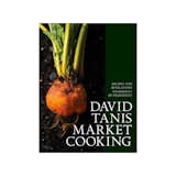 David Tanis Market Cooking: Recipes and Revelations, Ingredient by Ingredient