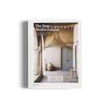 The New Mediterranean: Homes and Interiors Under the Southern Sun