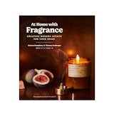 At Home With Fragrance: Creating Modern Scents for Your Space