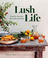 Valerie Rice celebrates seasonal cooking and cocktails in Lush Life: Food &amp; Drinks From the Garden (Turner Publishing, May 2021). Loquat Shrub Cocktails and Citrus Blossom Pisco Sours are among the featured potions.&nbsp; &nbsp;