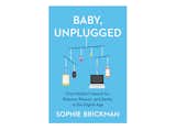 Brickman’s book, <i>Baby, Unplugged: One Mother’s Search for Balance, Reason, and Sanity in the Digital Age</i>, which came out last year, mixes stories from her personal life as a mother with her professional experience as a journalist to explore the potentials and pitfalls of current parenting technologies.  Photo 3 of 5 in This Journalist and Mother of Three Says That When It Comes to Parenting Gadgetry, Less Is More