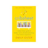 Cribsheet: A Data-Driven Guide to Better, More Relaxed Parenting, From Birth to Preschool
