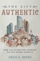 the cover of David Banks's book The City Authentic: how the attention economy builds urban america, with a face looking upwards framed in buildings