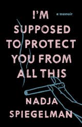 "I'm Supposed to Protect You From All This" book cover Awaken stowed memories with this multigenerational memoir; Source: Penguin Random House Australia&nbsp;