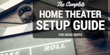 The Complete Home Theater Setup Guide for Movie Buffs