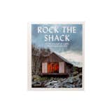 Rock the Shack: The Architecture of Cabins, Cocoons and Hide-Outs