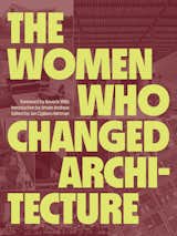 The Women Who Changed Architecture&nbsp;documents the triumphs and challenges of female architects, and their impact on the built environment. It features essays and biographies by Jan Cigliano Hartman, Beverly Willis, and Amale Andraos, and is published by Princeton Architectural Press.
